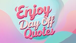 70+ Refreshing Day Off Quotes