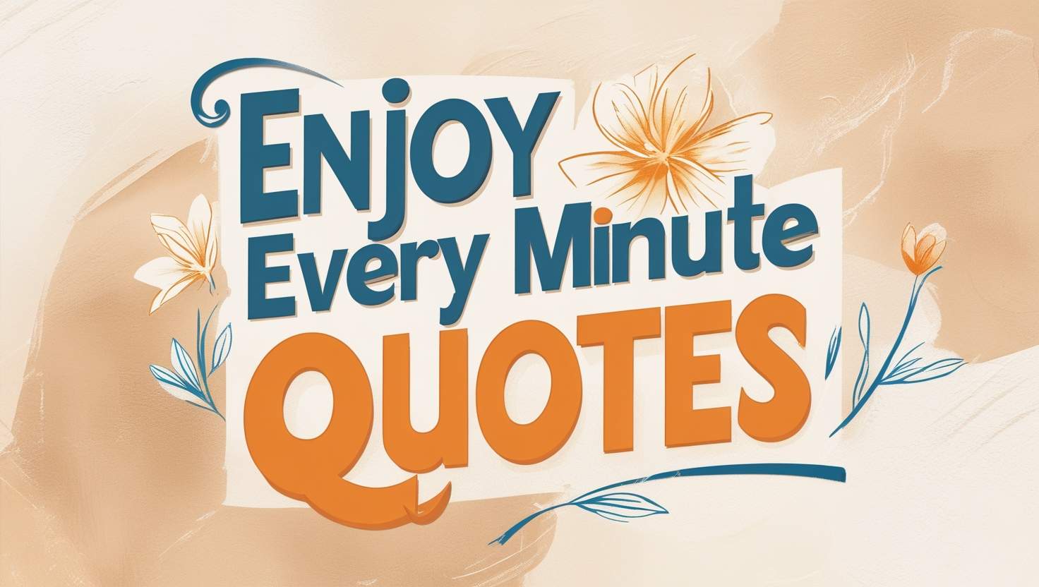 70+ Enjoy Every Minute Quotes
