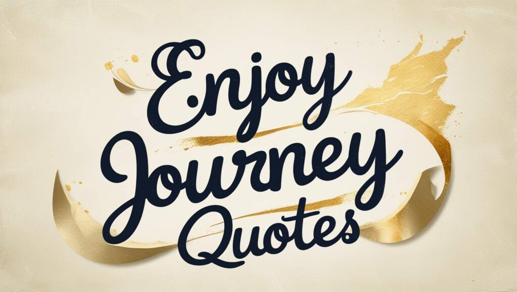 80+ Enjoy Journey Quotes
