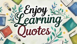 90+ Enjoy Learning Quotes