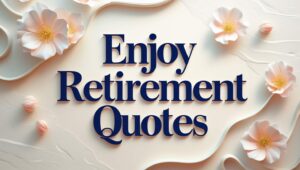 60+ Enjoy Retirement Quotes