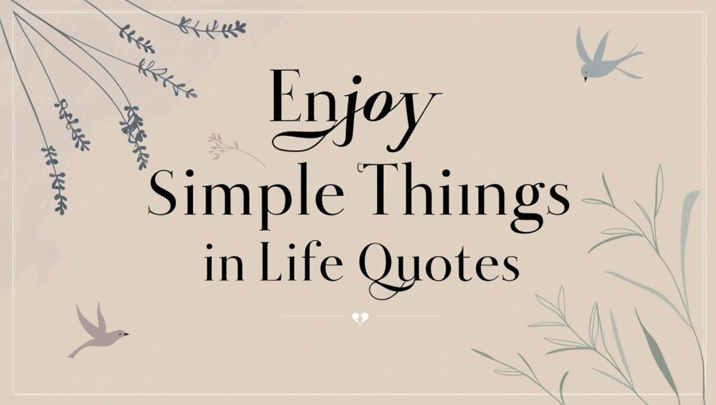 50+ Enjoy Simple Things In Life Quotes