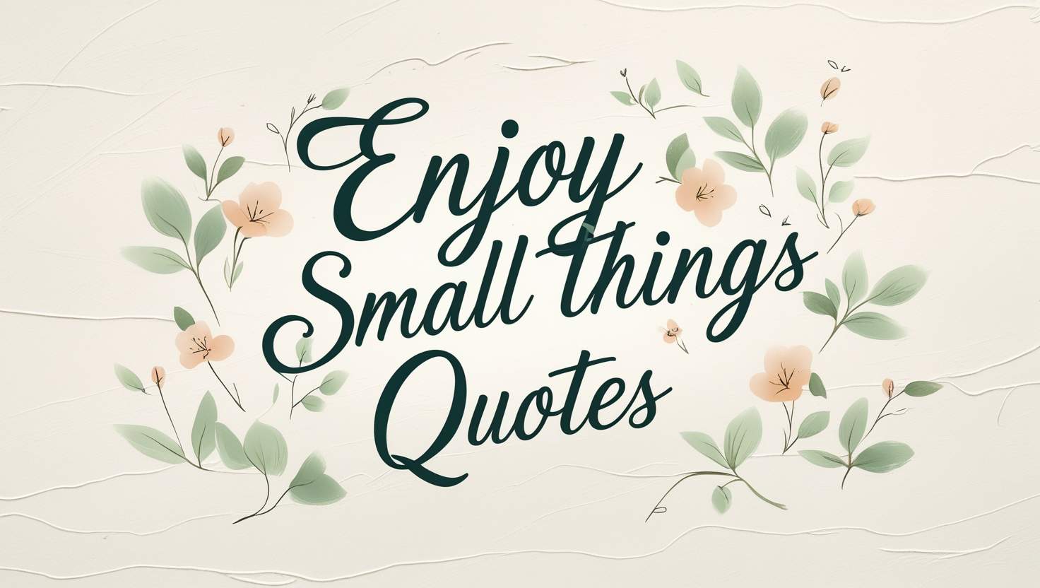 60+ Enjoy Small Things Quotes