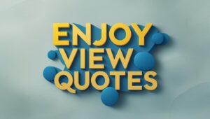 80+ Enjoy View Quotes