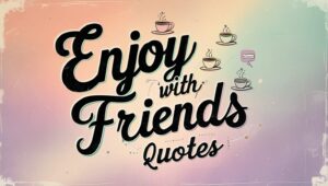 60+ Enjoy With Friends Quotes