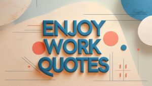 70+ Enjoy Work Quotes