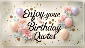 90+ Enjoy Your Birthday Quotes