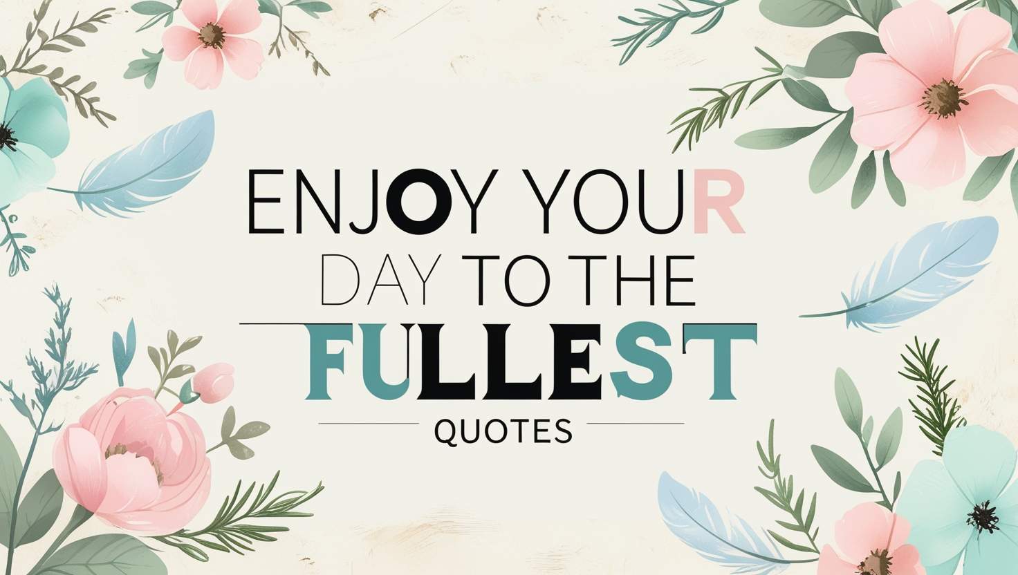 40+ Enjoy Your Day To The Fullest Quotes