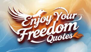 30+ Enjoy Your Freedom Quotes