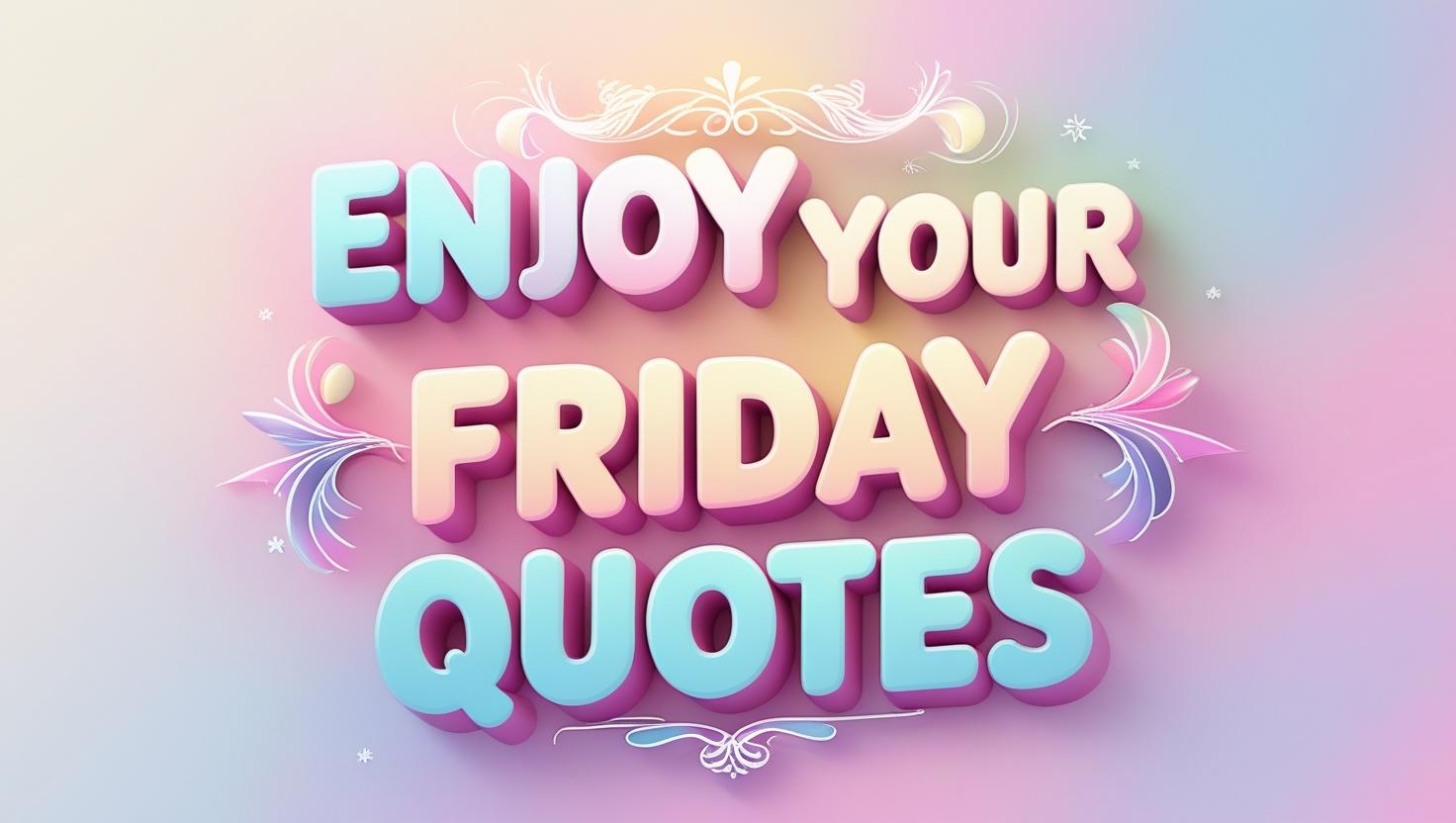 100+ Enjoy Your Friday Quotes