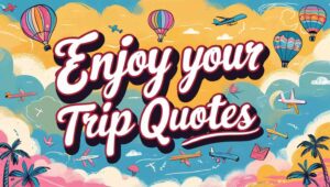 80+ Enjoy Your Trip Quotes