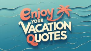 100+ Enjoy Your Vacation Quotes