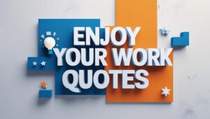 70+ Enjoy Your Work Quotes