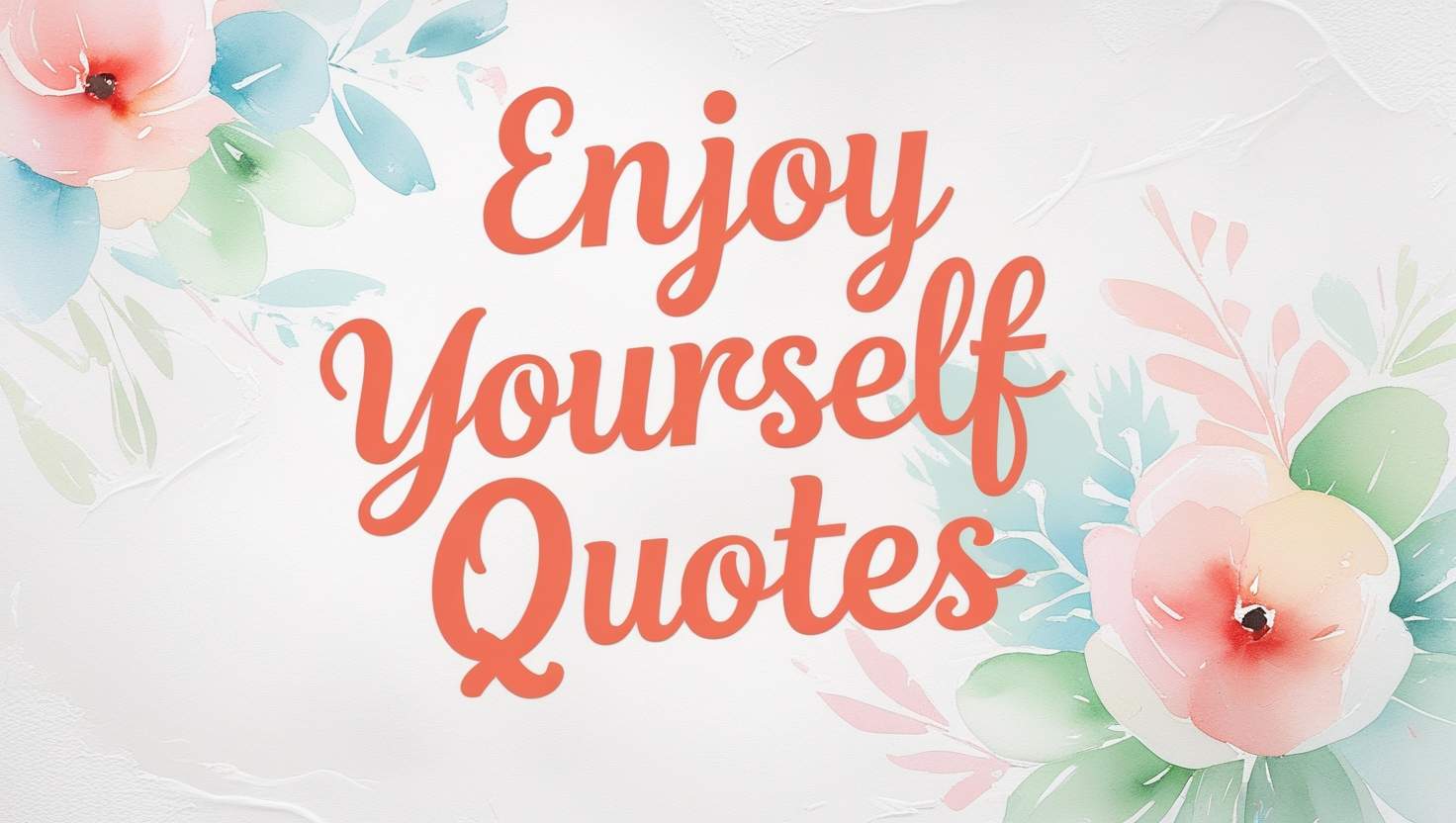 60+ Enjoy Yourself Quotes