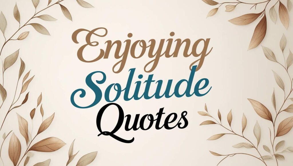 50+ Enjoying Solitude Quotes