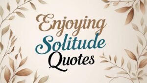 50+ Enjoying Solitude Quotes
