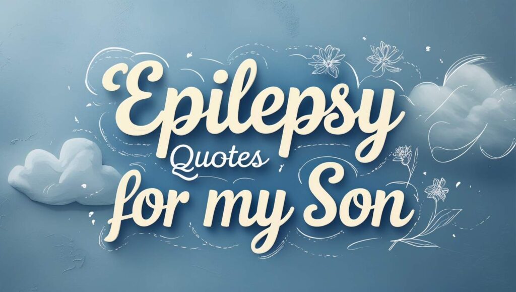 30+ Epilepsy Quotes For My Son