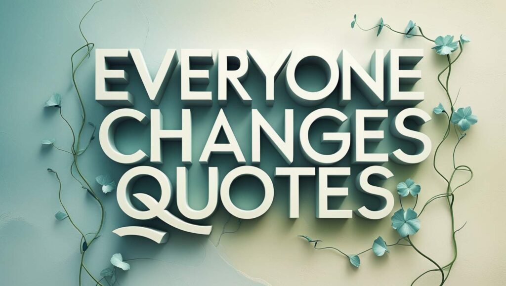 70+ Everyone Changes Quotes