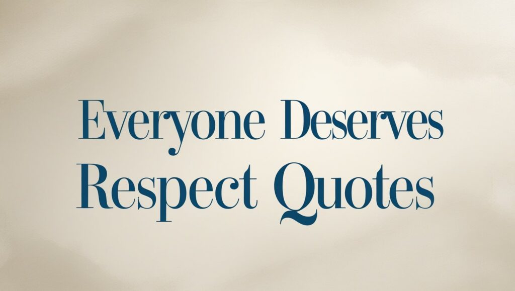 90+ Everyone Deserves Respect Quotes