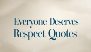 90+ Everyone Deserves Respect Quotes