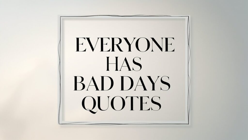 90+ Everyone Has Bad Days Quotes