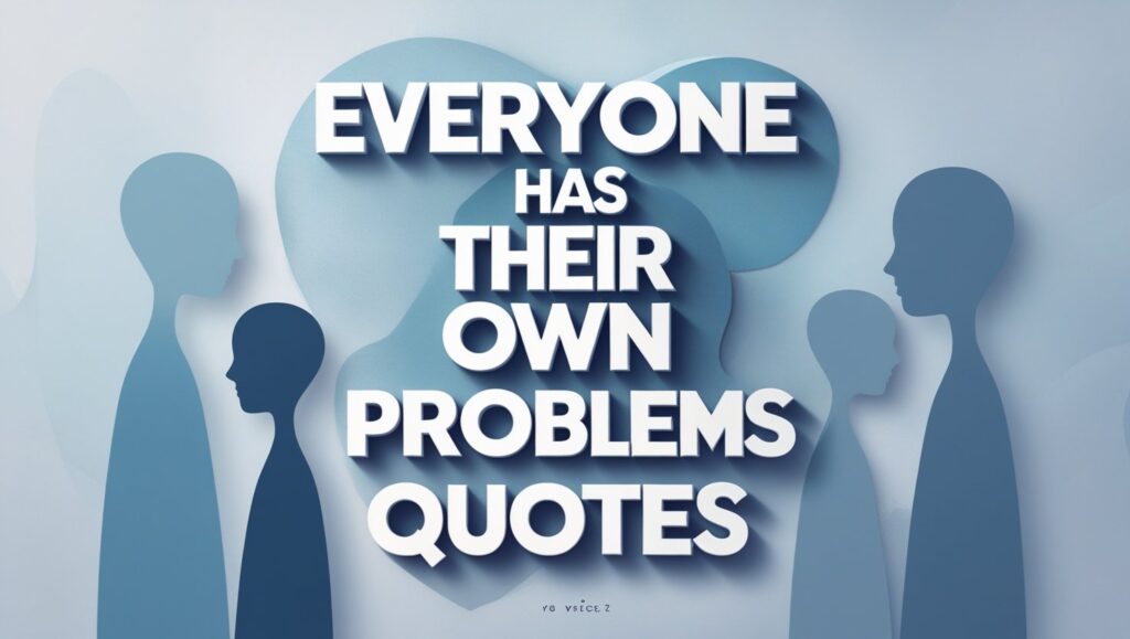 70+ Everyone Has Their Own Problems Quotes