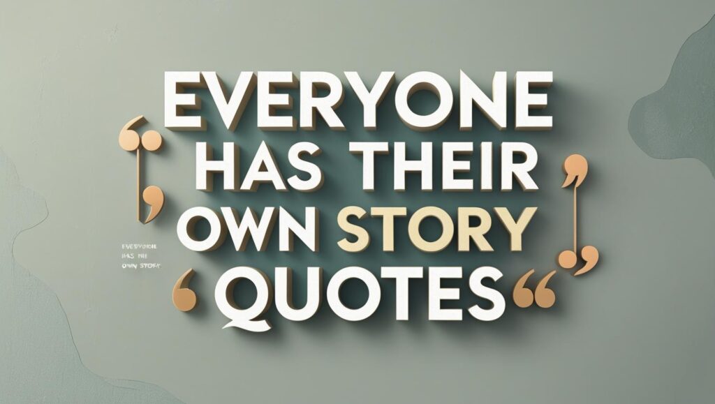 50+ Everyone Has Their Own Story Quotes