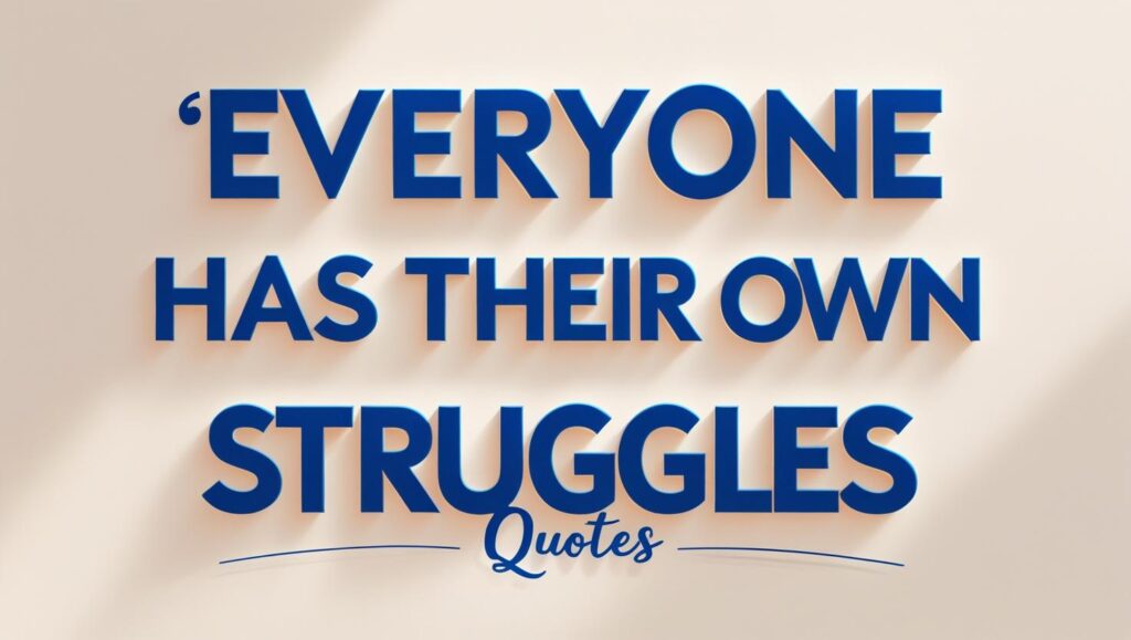 30+ Everyone Has Their Own Struggles Quotes