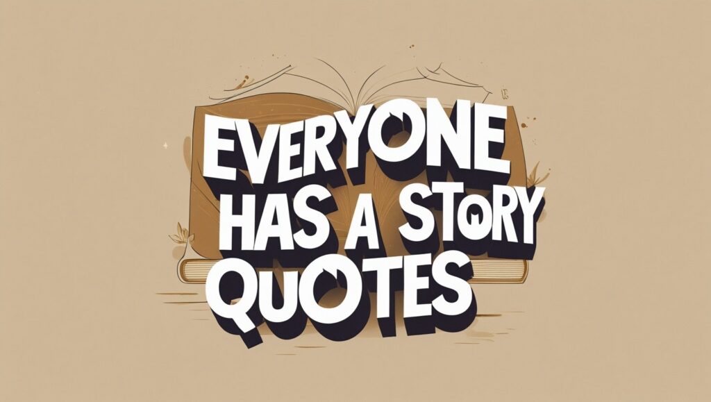 40+ Everyone Has A Story Quotes
