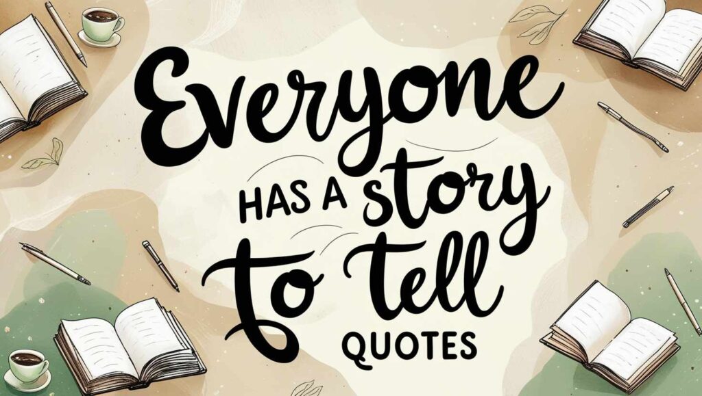 60+ Everyone Has A Story To Tell Quotes