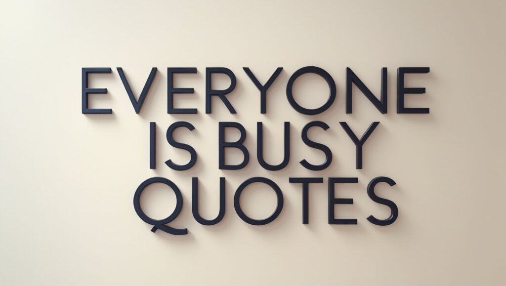 60+ Everyone Is Busy Quotes