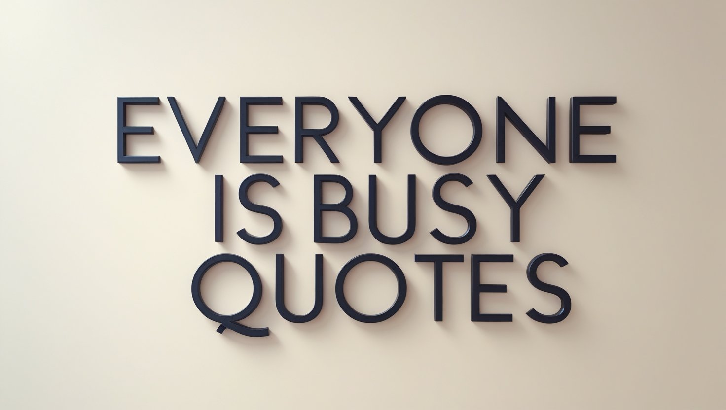 60+ Everyone Is Busy Quotes