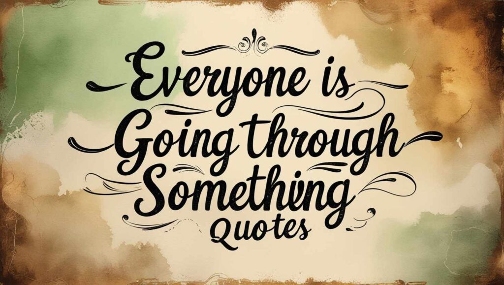 40+ Everyone Is Going Through Something Quotes