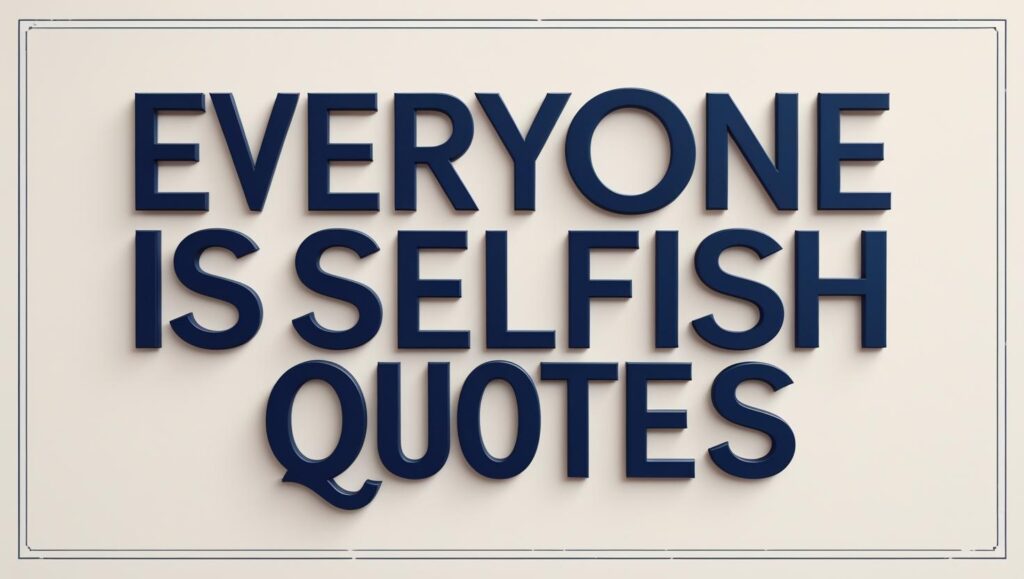 50+ Everyone Is Selfish Quotes