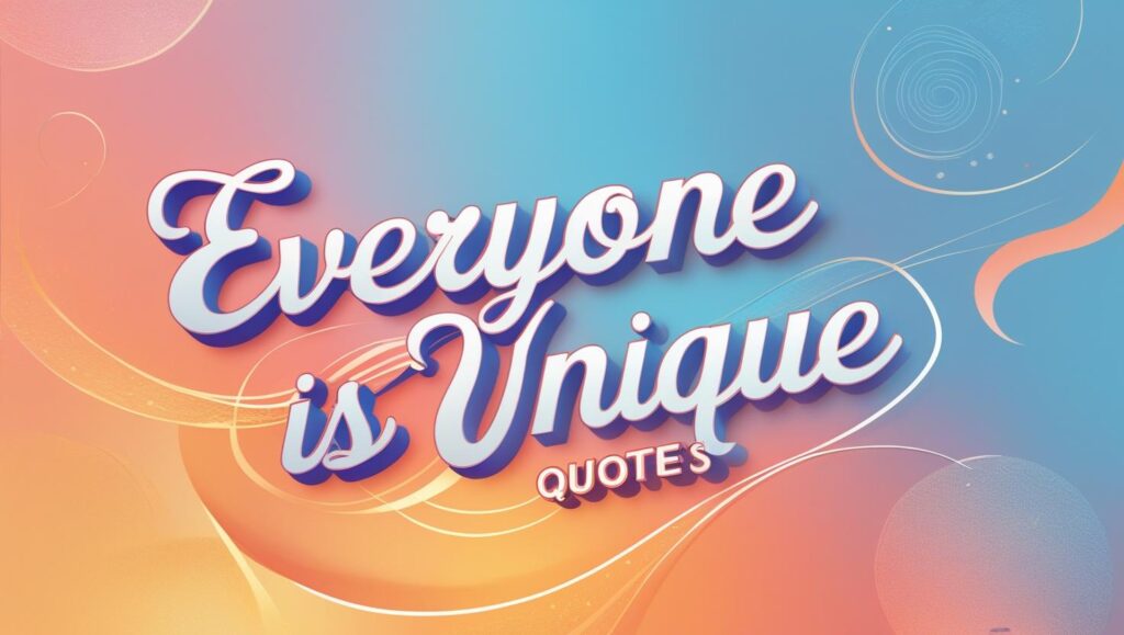 100+ Everyone Is Unique Quotes