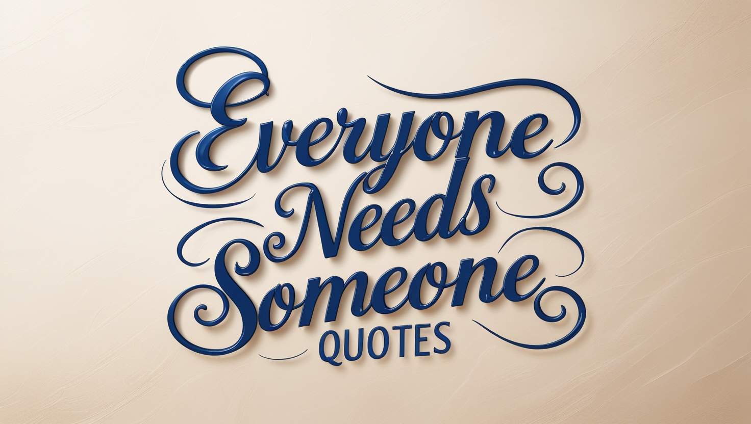 50+ Everyone Needs Someone Quotes