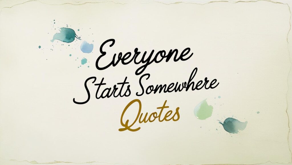 80+ Everyone Starts Somewhere Quotes