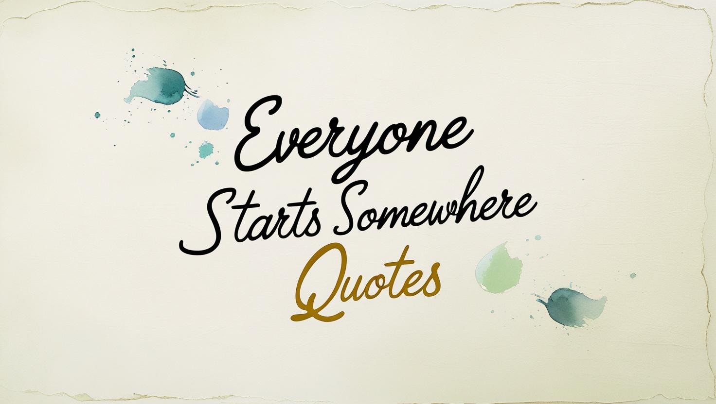 80+ Everyone Starts Somewhere Quotes