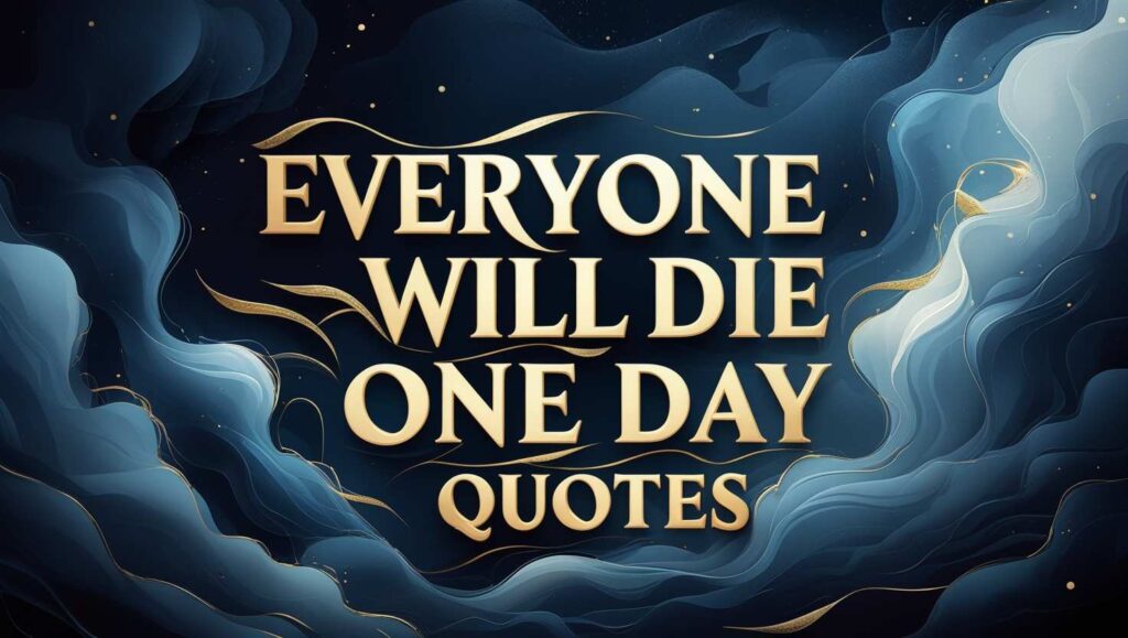 80+ Everyone Will Die One Day Quotes
