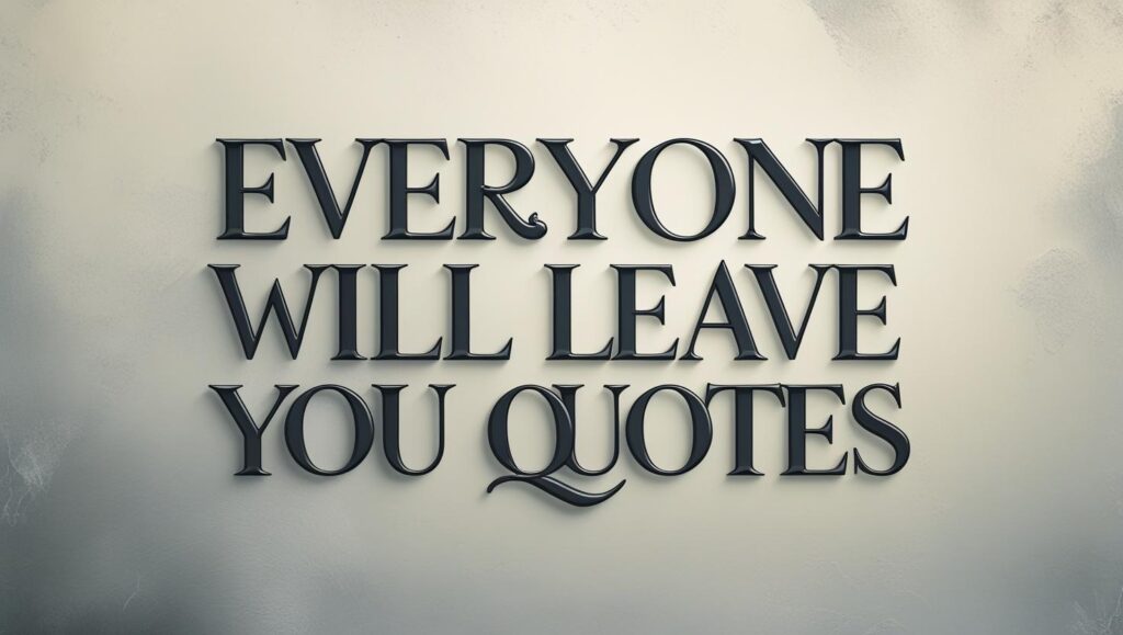 100+ Everyone Will Leave You Quotes