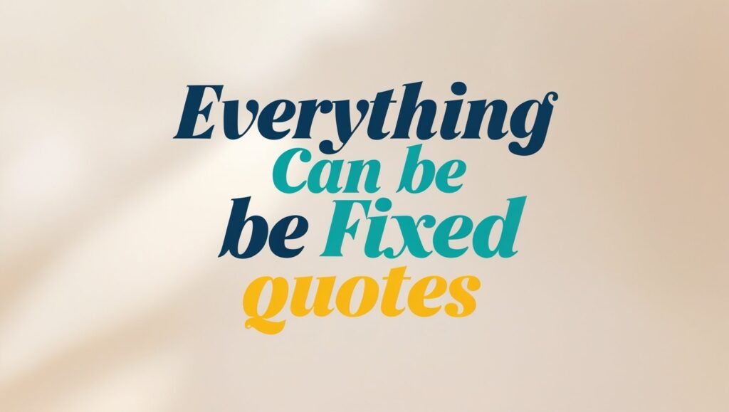 80+ Everything Can Be Fixed Quotes