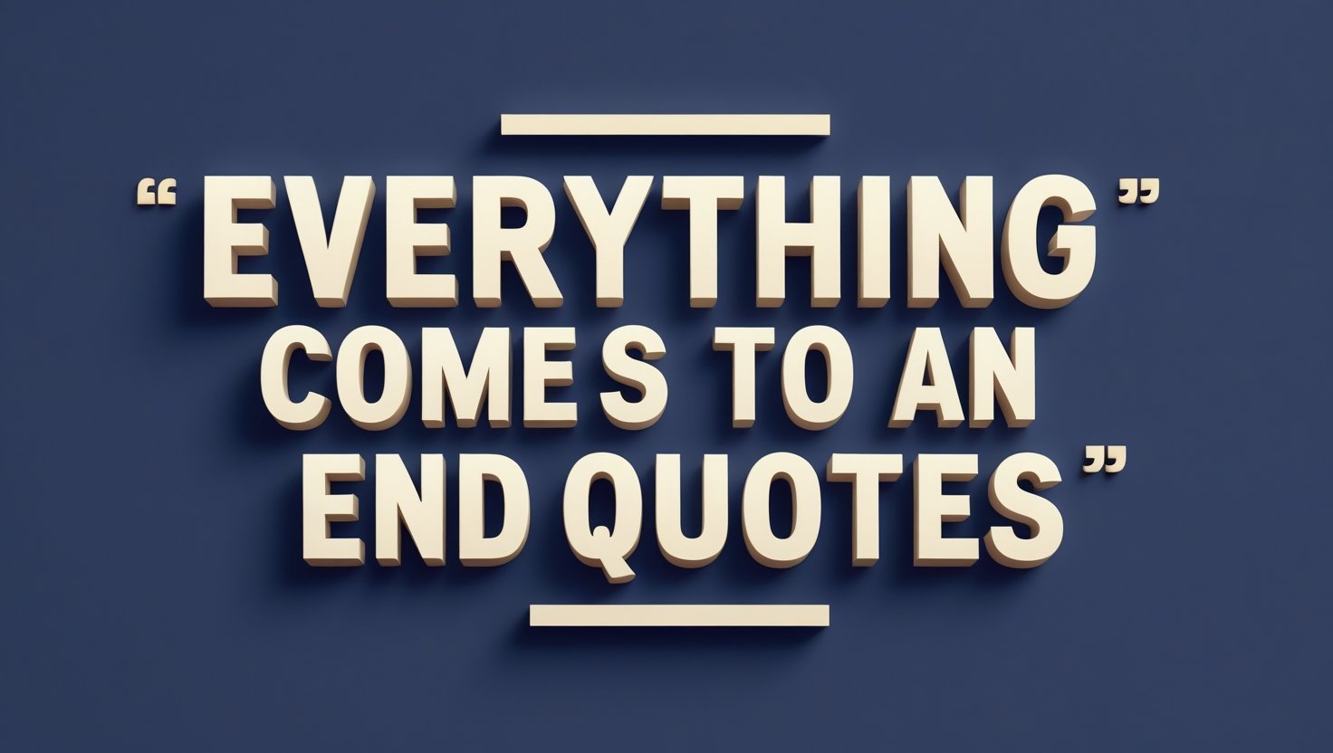 30+ Everything Comes To An End Quotes