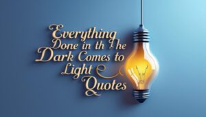 50+ Everything Done In The Dark Comes To Light Quotes