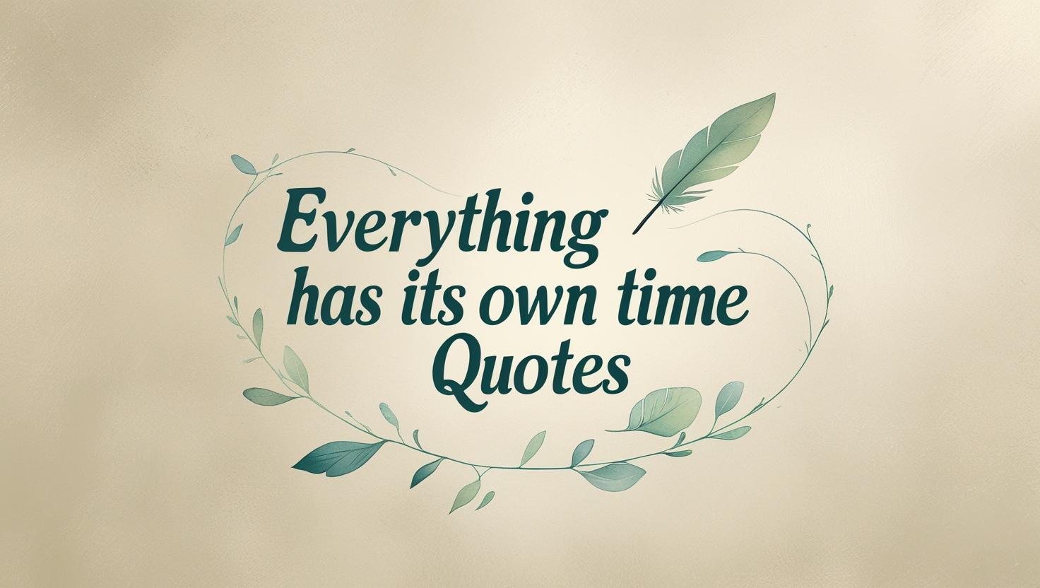 50+ Everything Has Its Own Time Quotes
