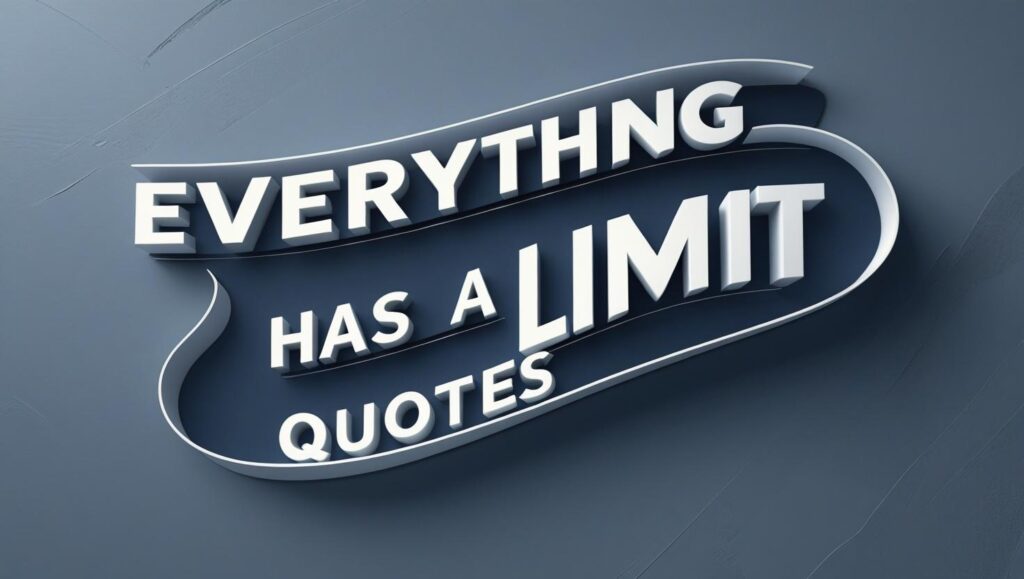 80+ Everything Has A Limit Quotes