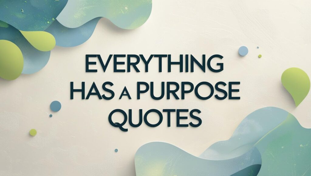 90+ Everything Has A Purpose Quotes