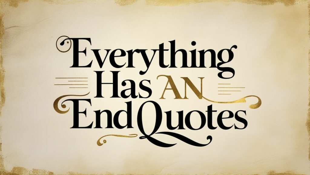 40+ Everything Has An End Quotes
