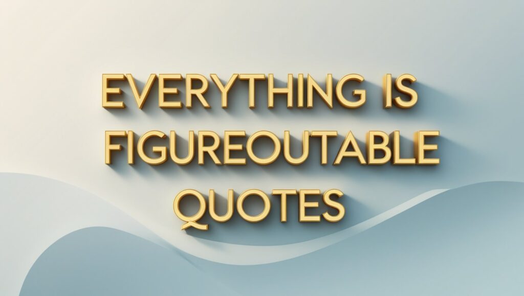 100+ Everything Is Figureoutable Quotes