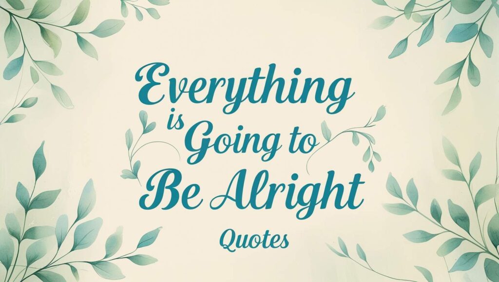 80+ Everything Is Going To Be Alright Quotes