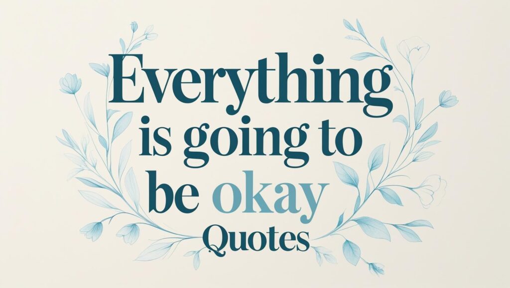 50+ Everything Is Going To Be Okay Quotes